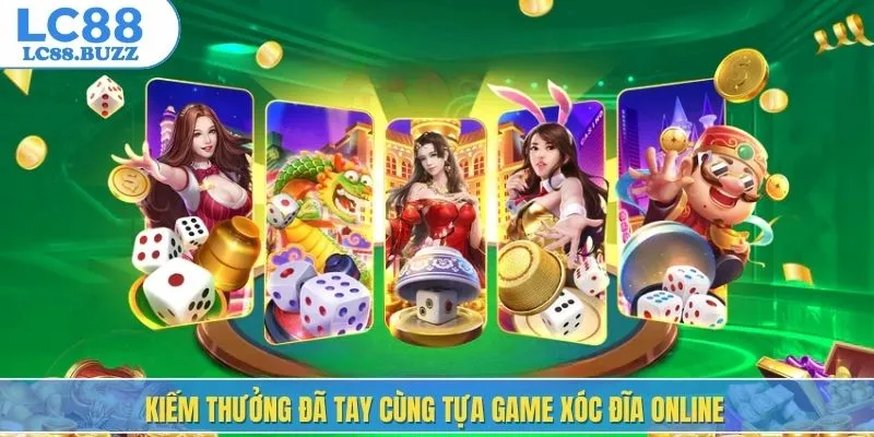 Kiếm thưởng đã tay cùng tựa game xóc đĩa online
