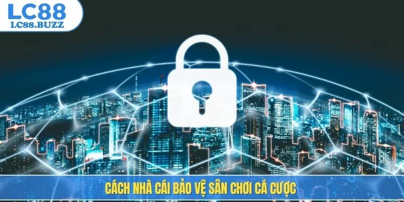 Cách nhà cái bảo vệ sân chơi cá cược