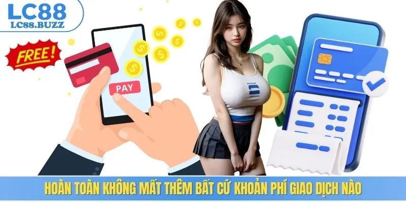 Hoàn toàn không mất thêm bất cứ khoản phí giao dịch nào