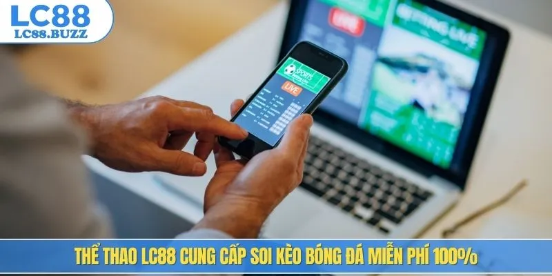 Thể thao LC88 cung cấp soi kèo bóng đá miễn phí 100%