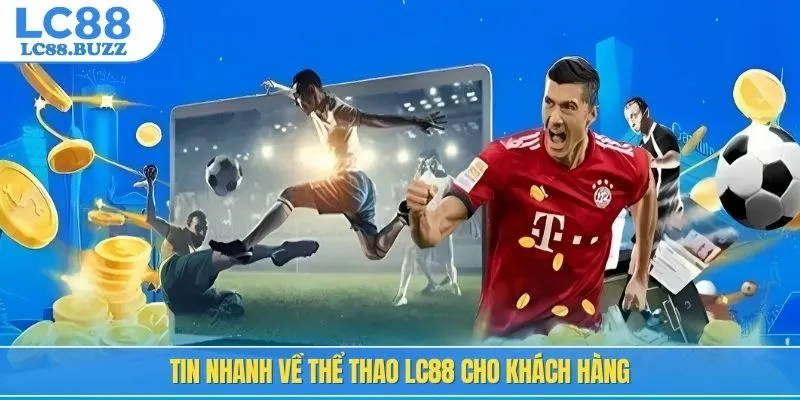 Tin nhanh về thể thao LC88 cho khách hàng